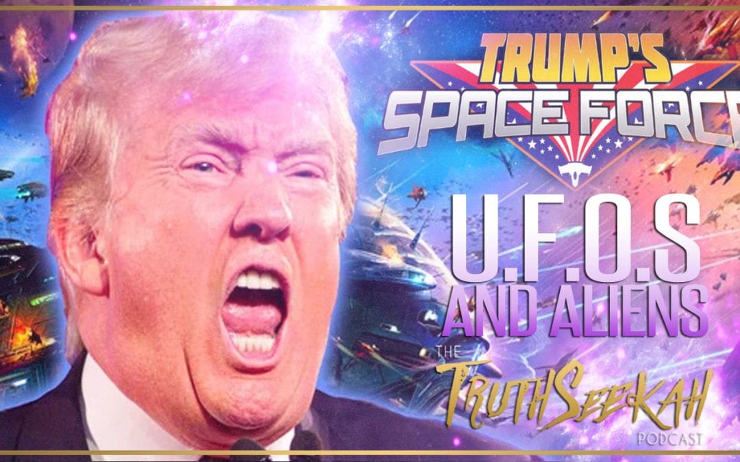 Donald Trump Space Force | UFOs and Aliens  | TruthSeekah Podcast