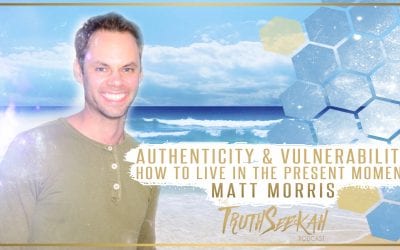 Authenticity & Vulnerability | How To Live In The Present Moment | Matt Morris