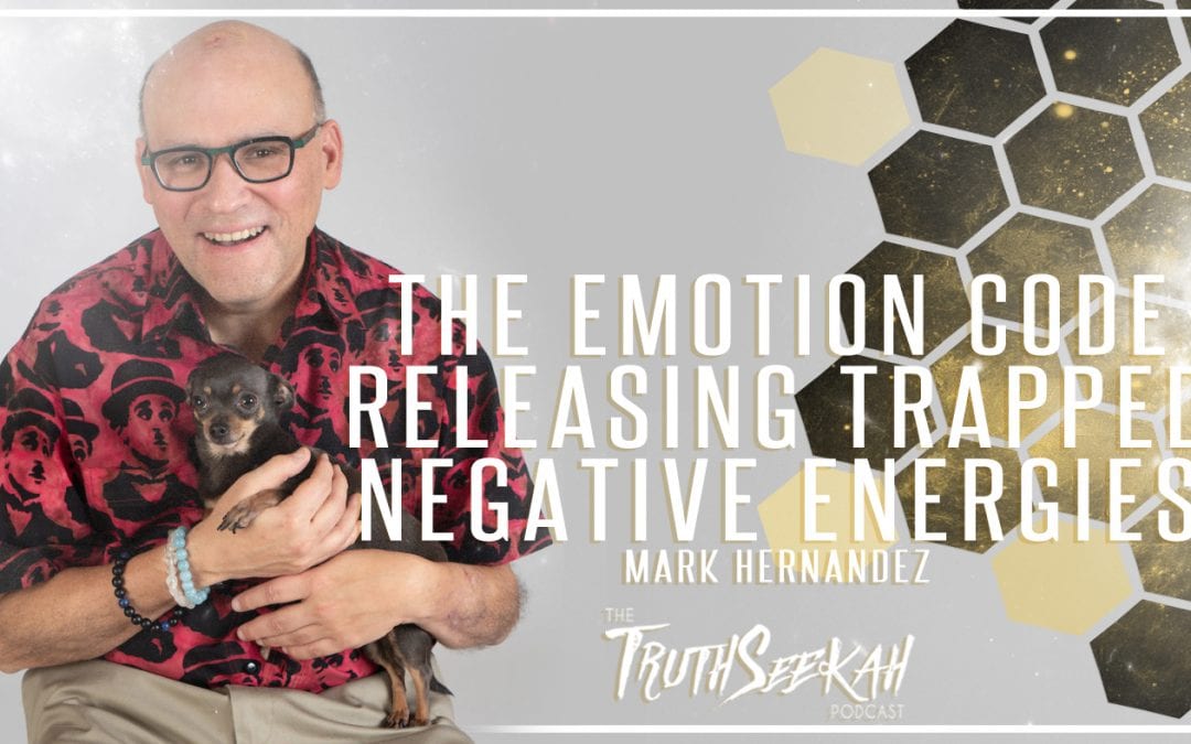 The Emotion Code | Releasing Trapped Negative Energies | Mark Hernandez