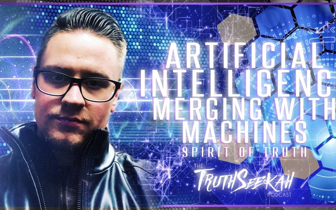 Artificial Intelligence | Merging With Machines | Spirit of Truth | TruthSeekah