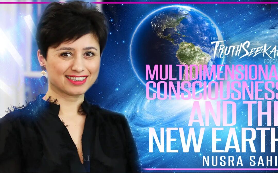Nusra Sahin | Multidimensional Consciousness And The New Earth | TruthSeekah Podcast