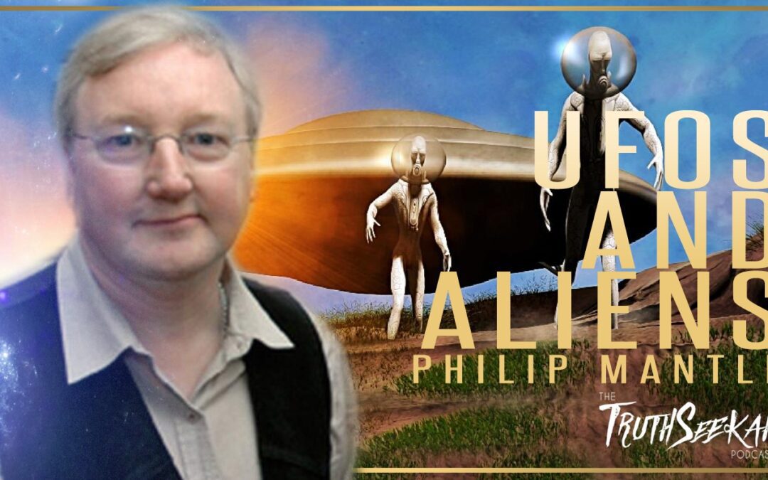 Philip Mantle | UFOs and Aliens | TruthSeekah Podcast