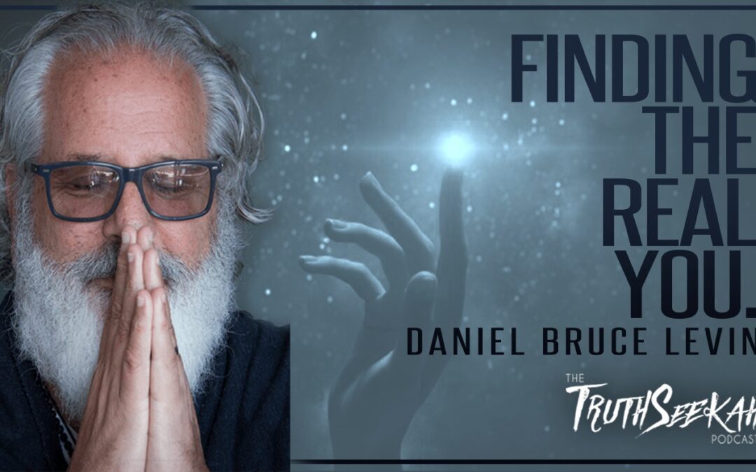 Finding The Real You | Daniel Bruce Levin | TruthSeekah Podcast