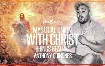 Mystical Union With Christ Brings Healing | Anthony Quinones | TruthSeekah Podcast