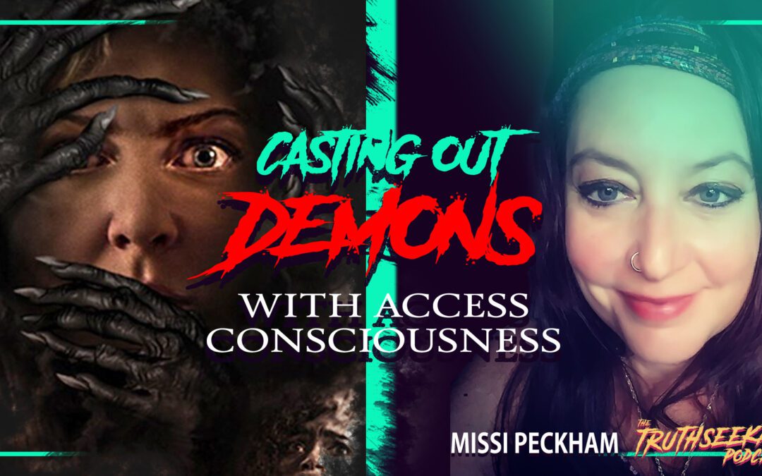 Casting Out DEMONS With Access Consciousness – Missi Peckham – TruthSeekah Podcast