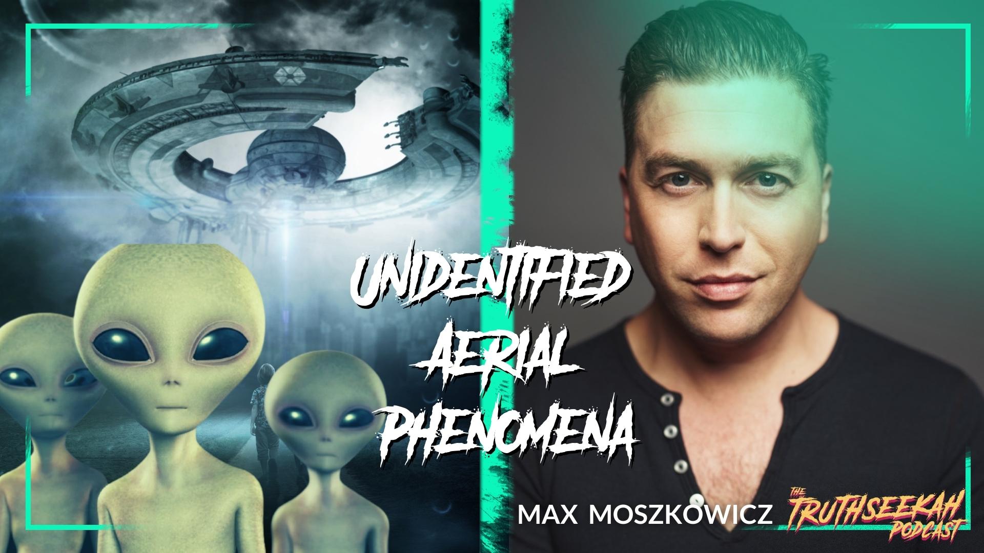 (UAPs) Unidentified Aerial Phenomena With Max Moszkowicz