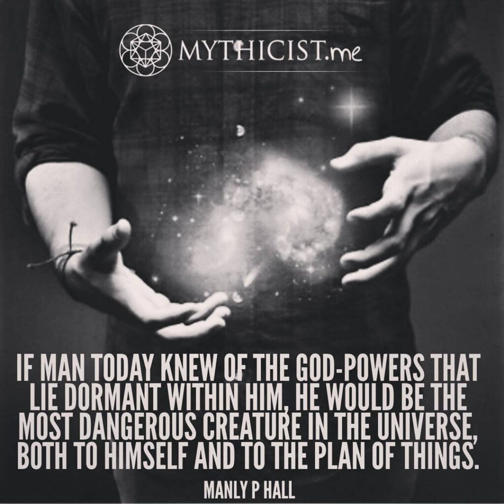 If man today knew of the god-powers that lie dormant within him, he would be the most dangerous creature in the universe, both to himself and to the plan of things. | Manly P Hall